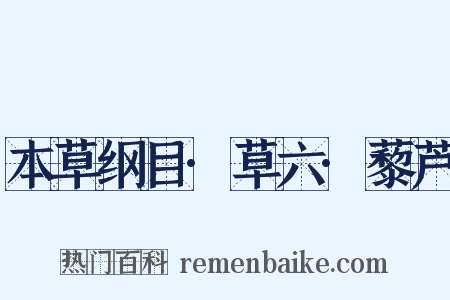 本草纲目·草六·藜芦是什么意思的图片